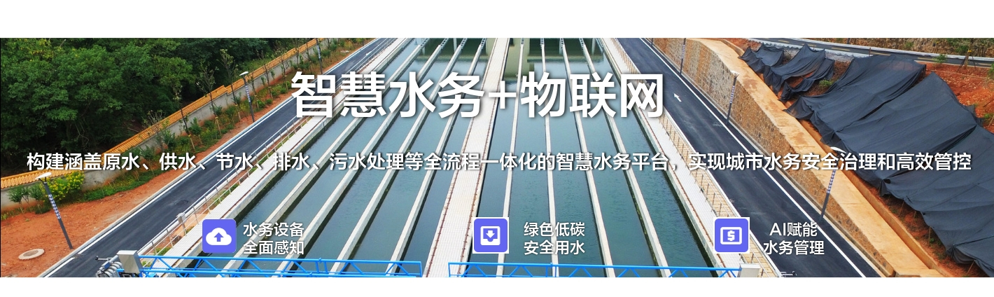 智慧水務+物聯網：構建涵蓋原水、供水、節水、排水、污水處理等全流程一體化的智慧水務平臺，實現城市水務安全治理和高效管控